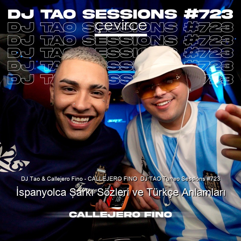 DJ Tao & Callejero Fino – CALLEJERO FINO  DJ TAO Turreo Sessions #723 İspanyolca Şarkı Sözleri Türkçe Anlamları