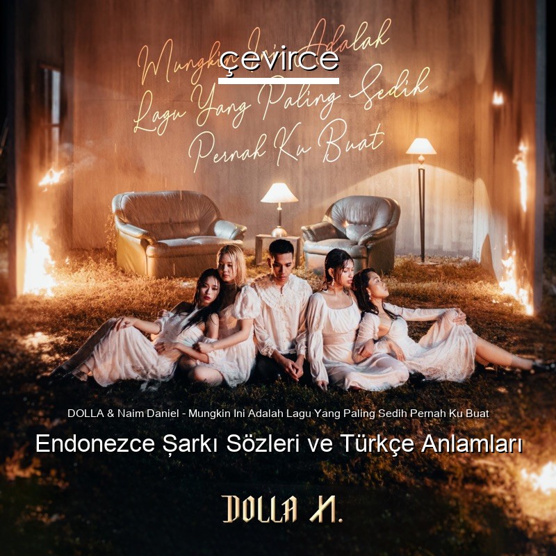 DOLLA & Naim Daniel – Mungkin Ini Adalah Lagu Yang Paling Sedih Pernah Ku Buat Endonezce Şarkı Sözleri Türkçe Anlamları