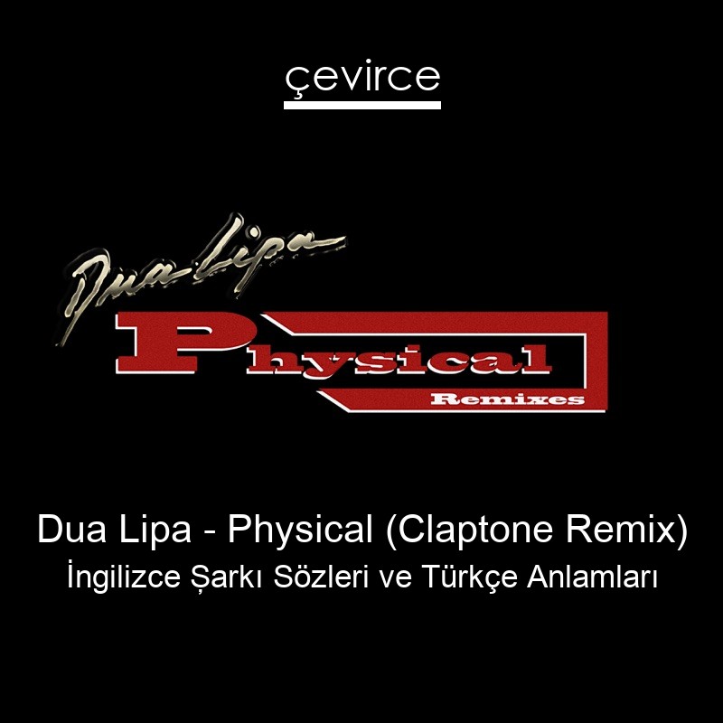 Dua Lipa – Physical (Claptone Remix) İngilizce Şarkı Sözleri Türkçe Anlamları