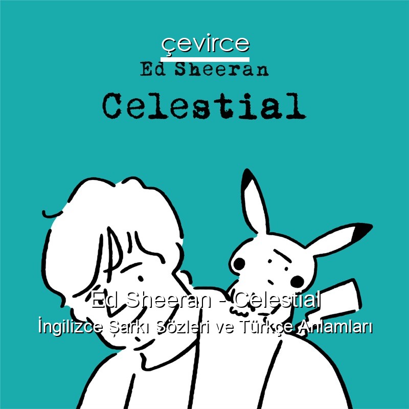 Ed Sheeran – Celestial İngilizce Şarkı Sözleri Türkçe Anlamları