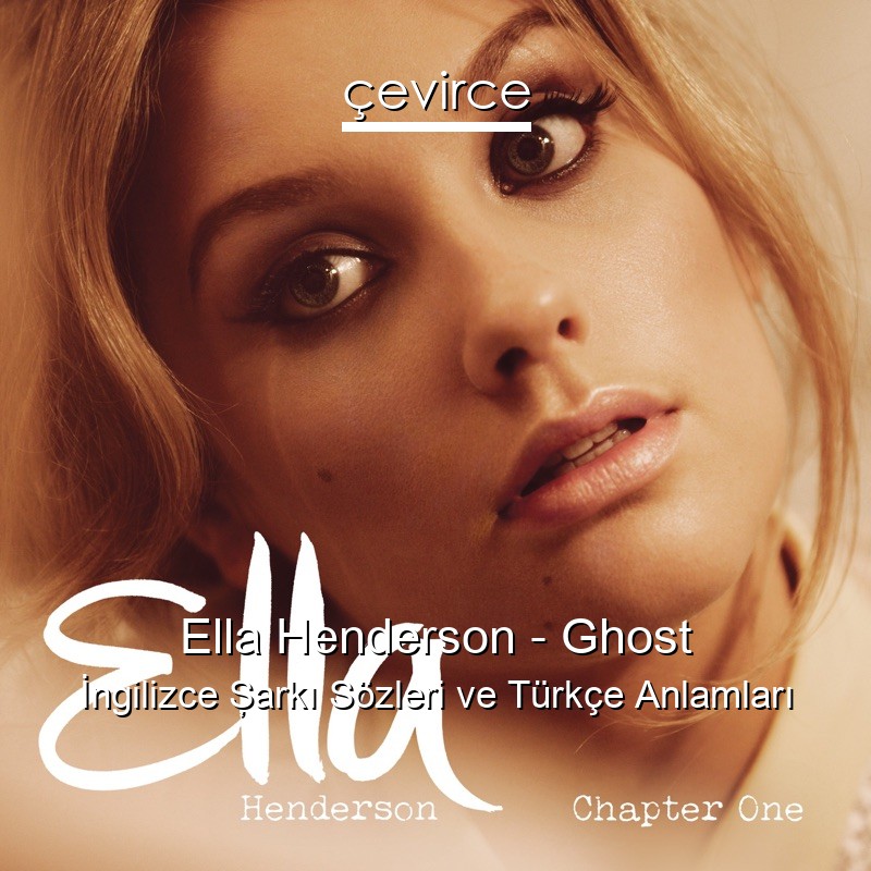 Ella Henderson – Ghost İngilizce Şarkı Sözleri Türkçe Anlamları