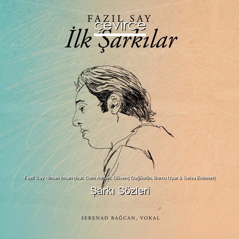 Fazil Say – İnsan İnsan (feat. Cem Adrian, Güvenç Dağüstün, Burcu Uyar & Selva Erdener) Şarkı Sözleri