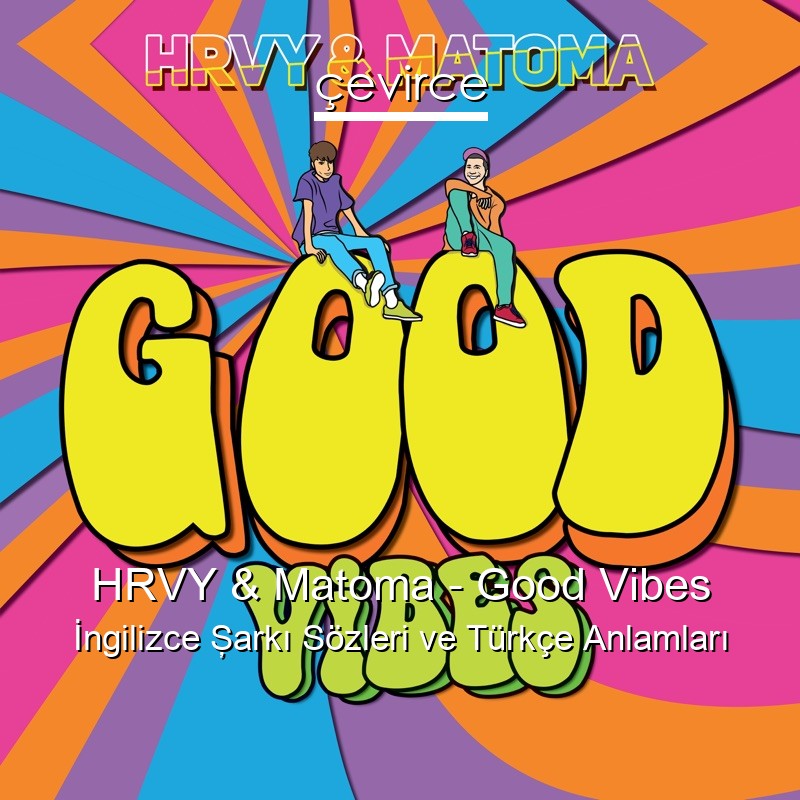 HRVY & Matoma – Good Vibes İngilizce Şarkı Sözleri Türkçe Anlamları