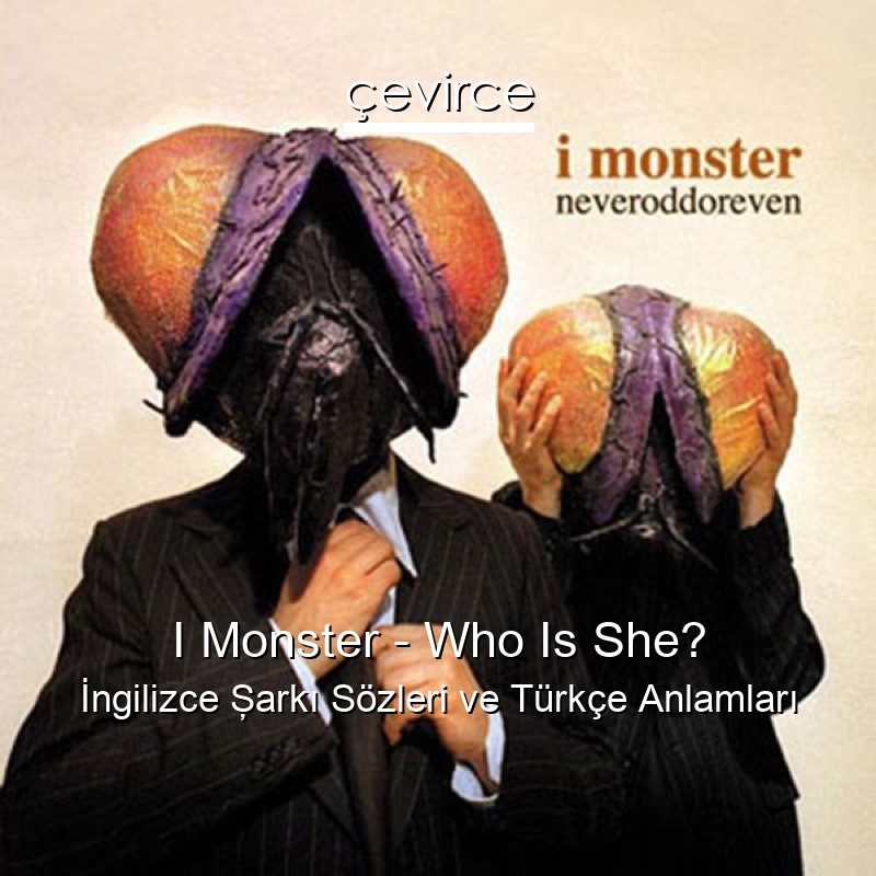 I Monster – Who Is She? İngilizce Şarkı Sözleri Türkçe Anlamları