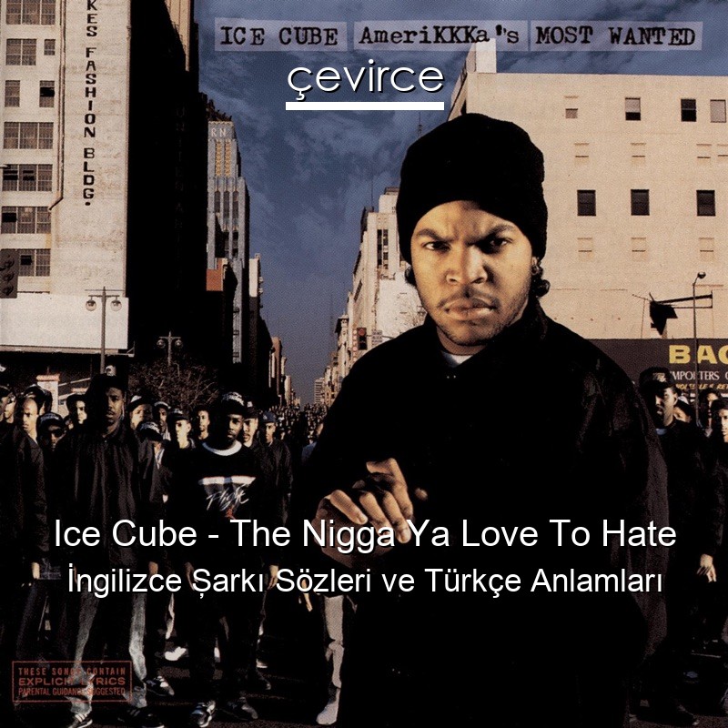 Ice Cube – The Nigga Ya Love To Hate İngilizce Şarkı Sözleri Türkçe Anlamları