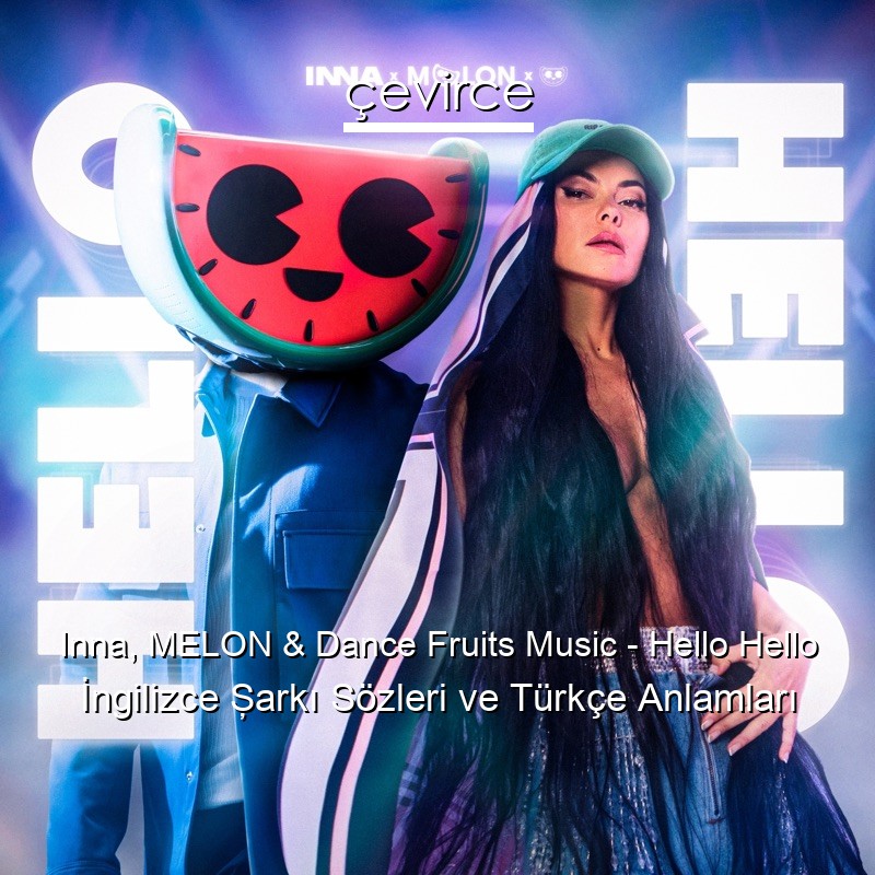 Inna, MELON & Dance Fruits Music – Hello Hello İngilizce Şarkı Sözleri Türkçe Anlamları