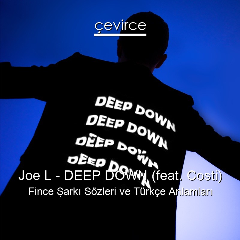 Joe L – DEEP DOWN (feat. Costi) Fince Şarkı Sözleri Türkçe Anlamları