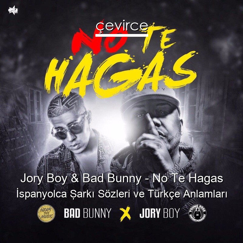 Jory Boy & Bad Bunny – No Te Hagas İspanyolca Şarkı Sözleri Türkçe Anlamları