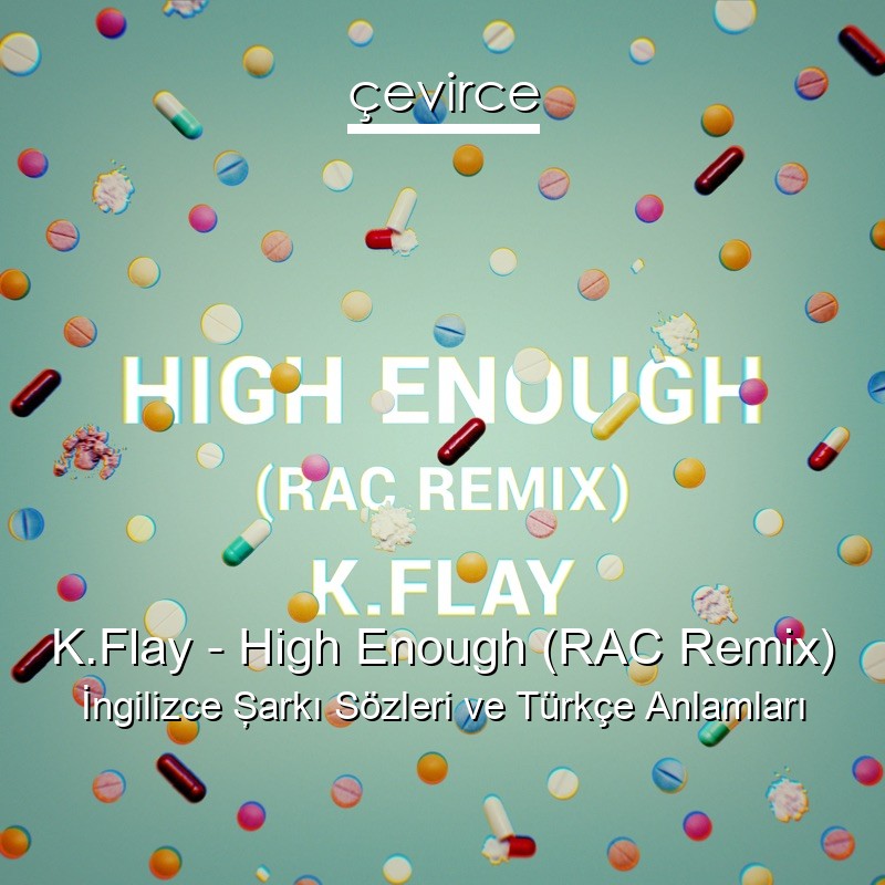 K.Flay – High Enough (RAC Remix) İngilizce Şarkı Sözleri Türkçe Anlamları