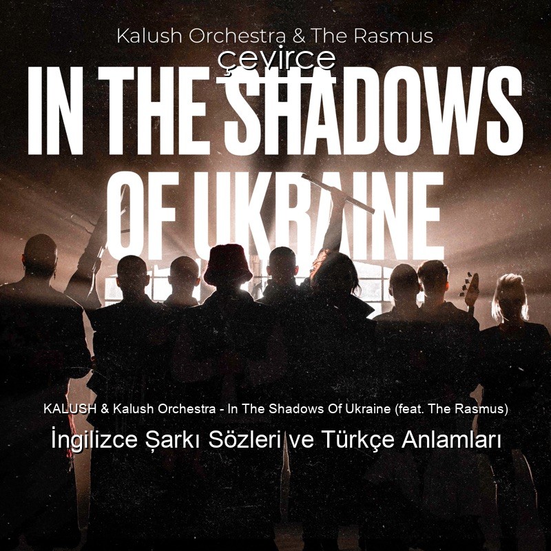 KALUSH & Kalush Orchestra – In The Shadows Of Ukraine (feat. The Rasmus) İngilizce Şarkı Sözleri Türkçe Anlamları