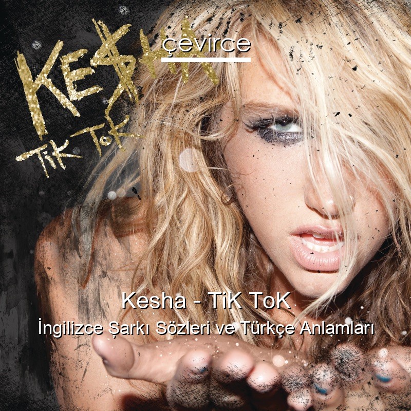 Kesha – TiK ToK İngilizce Şarkı Sözleri Türkçe Anlamları