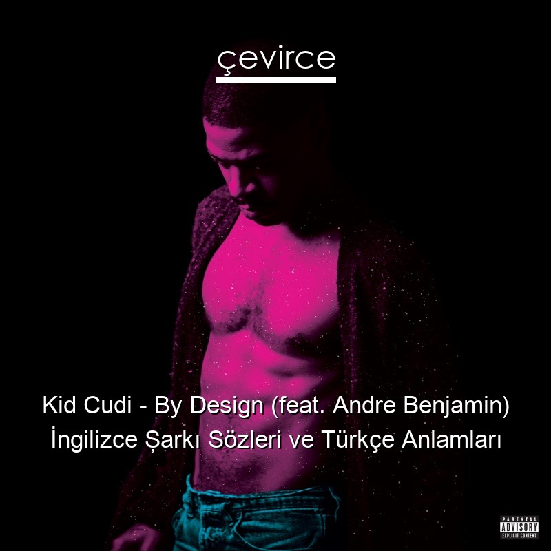 Kid Cudi – By Design (feat. Andre Benjamin) İngilizce Şarkı Sözleri Türkçe Anlamları