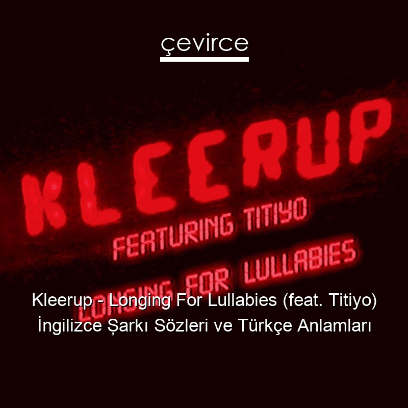 Kleerup – Longing For Lullabies (feat. Titiyo) İngilizce Şarkı Sözleri Türkçe Anlamları