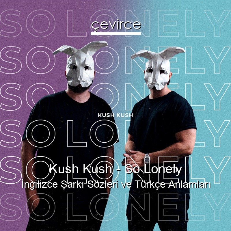 Kush Kush – So Lonely İngilizce Şarkı Sözleri Türkçe Anlamları