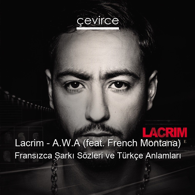 Lacrim – A.W.A (feat. French Montana) Fransızca Şarkı Sözleri Türkçe Anlamları