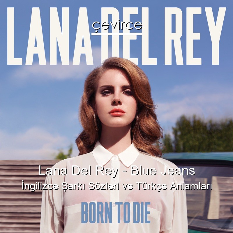 Lana Del Rey – Blue Jeans İngilizce Şarkı Sözleri Türkçe Anlamları