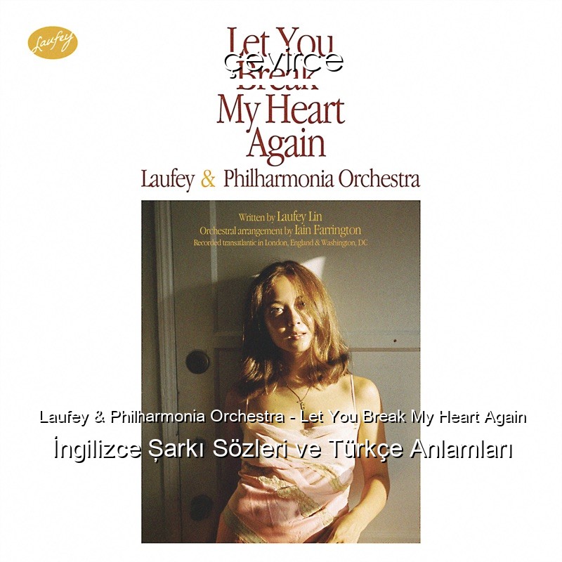 Laufey & Philharmonia Orchestra – Let You Break My Heart Again İngilizce Şarkı Sözleri Türkçe Anlamları