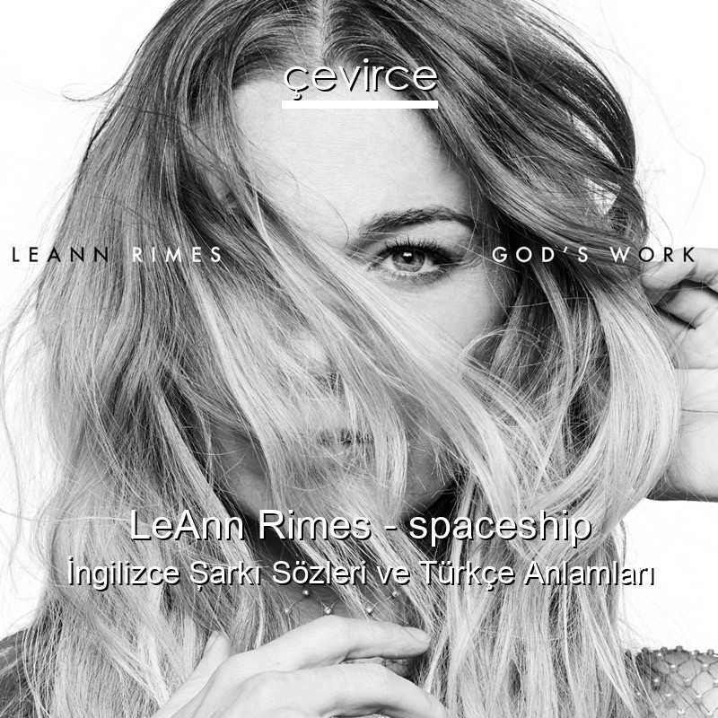 LeAnn Rimes – spaceship İngilizce Şarkı Sözleri Türkçe Anlamları