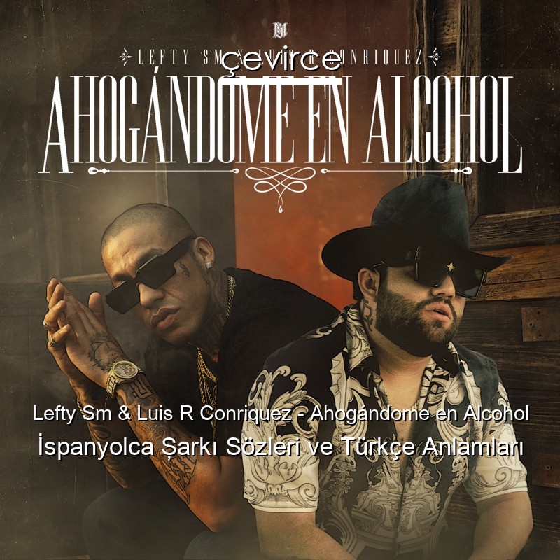 Lefty Sm & Luis R Conriquez – Ahogándome en Alcohol İspanyolca Şarkı Sözleri Türkçe Anlamları