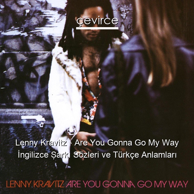 Lenny Kravitz – Are You Gonna Go My Way İngilizce Şarkı Sözleri Türkçe Anlamları