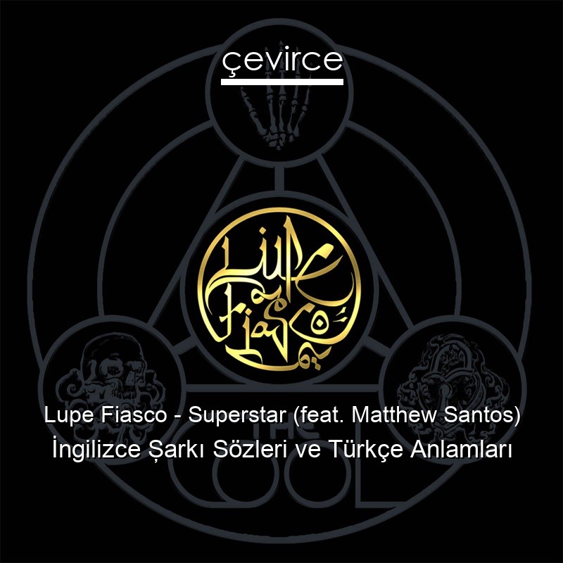 Lupe Fiasco – Superstar (feat. Matthew Santos) İngilizce Şarkı Sözleri Türkçe Anlamları