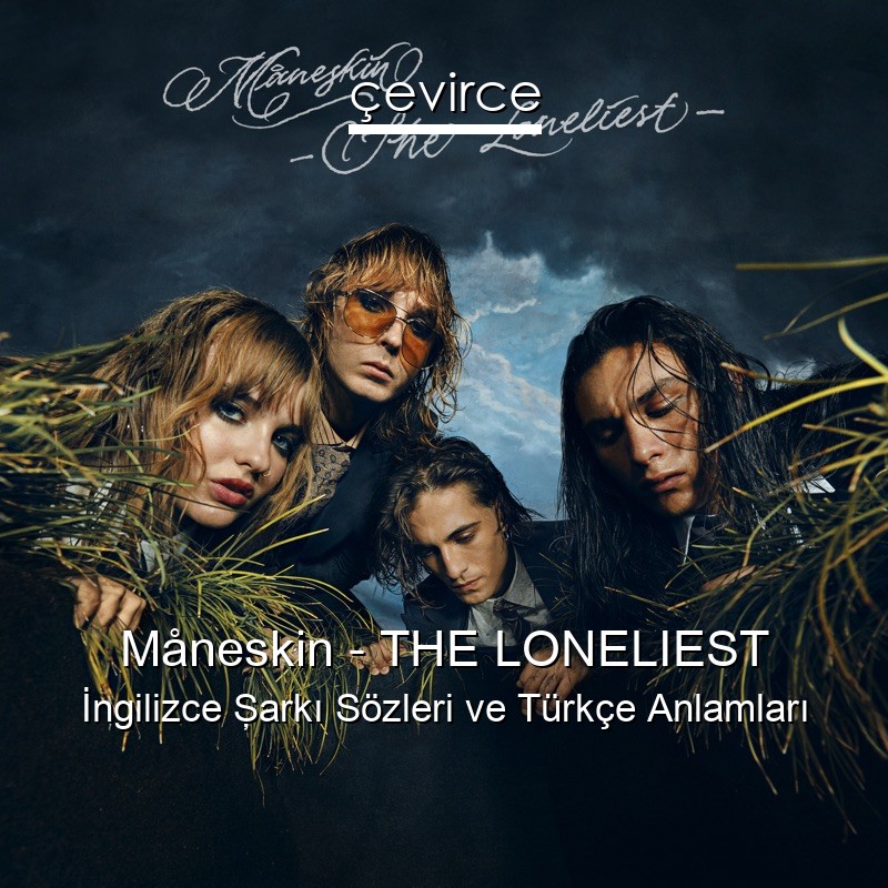 Måneskin – THE LONELIEST İngilizce Şarkı Sözleri Türkçe Anlamları