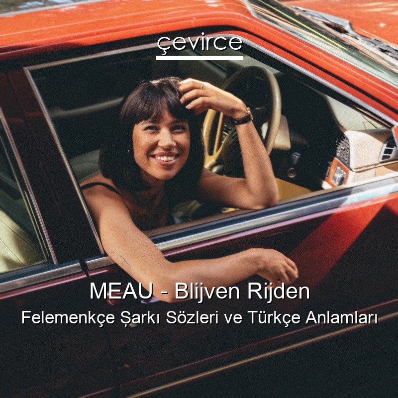 MEAU – Blijven Rijden Felemenkçe Şarkı Sözleri Türkçe Anlamları