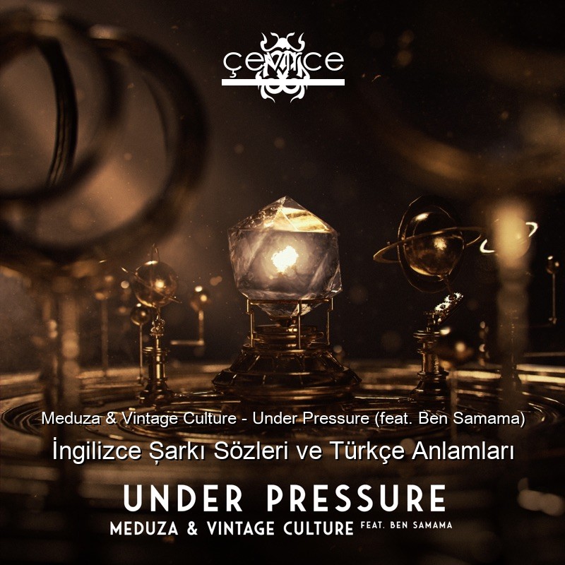 Meduza & Vintage Culture – Under Pressure (feat. Ben Samama) İngilizce Şarkı Sözleri Türkçe Anlamları