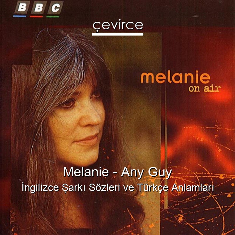 Melanie – Any Guy İngilizce Şarkı Sözleri Türkçe Anlamları