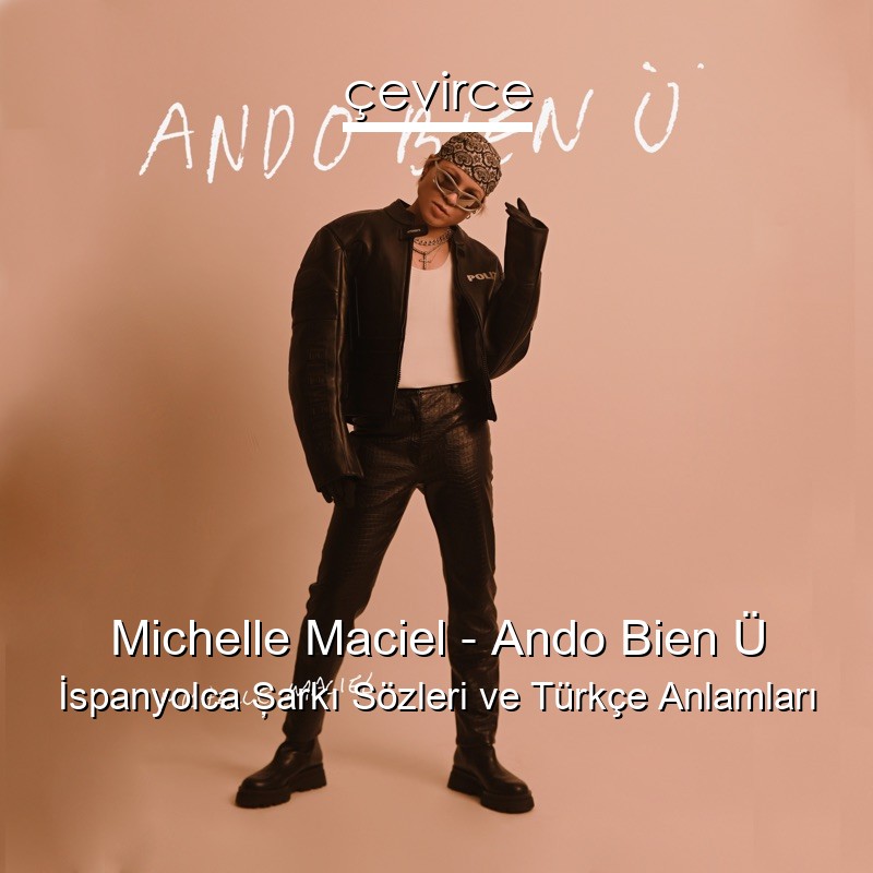 Michelle Maciel – Ando Bien Ü İspanyolca Şarkı Sözleri Türkçe Anlamları