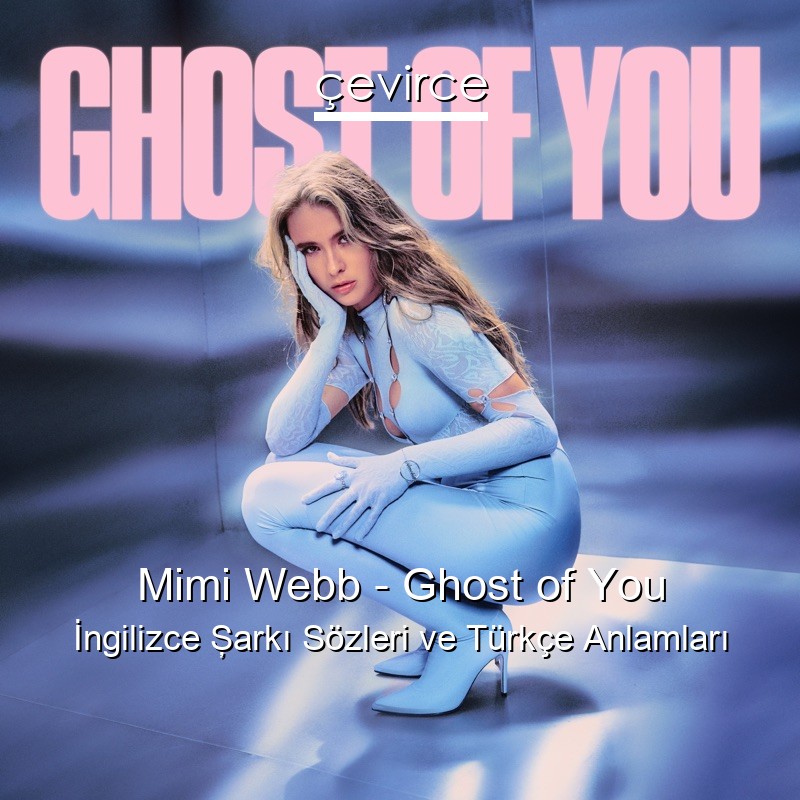 Mimi Webb – Ghost of You İngilizce Şarkı Sözleri Türkçe Anlamları