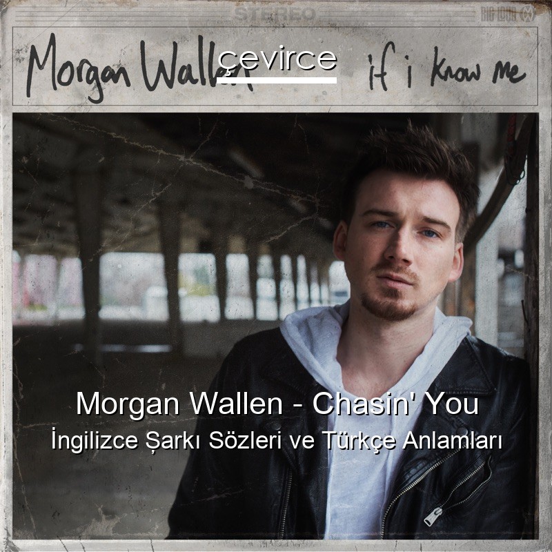 Morgan Wallen – Chasin’ You İngilizce Şarkı Sözleri Türkçe Anlamları