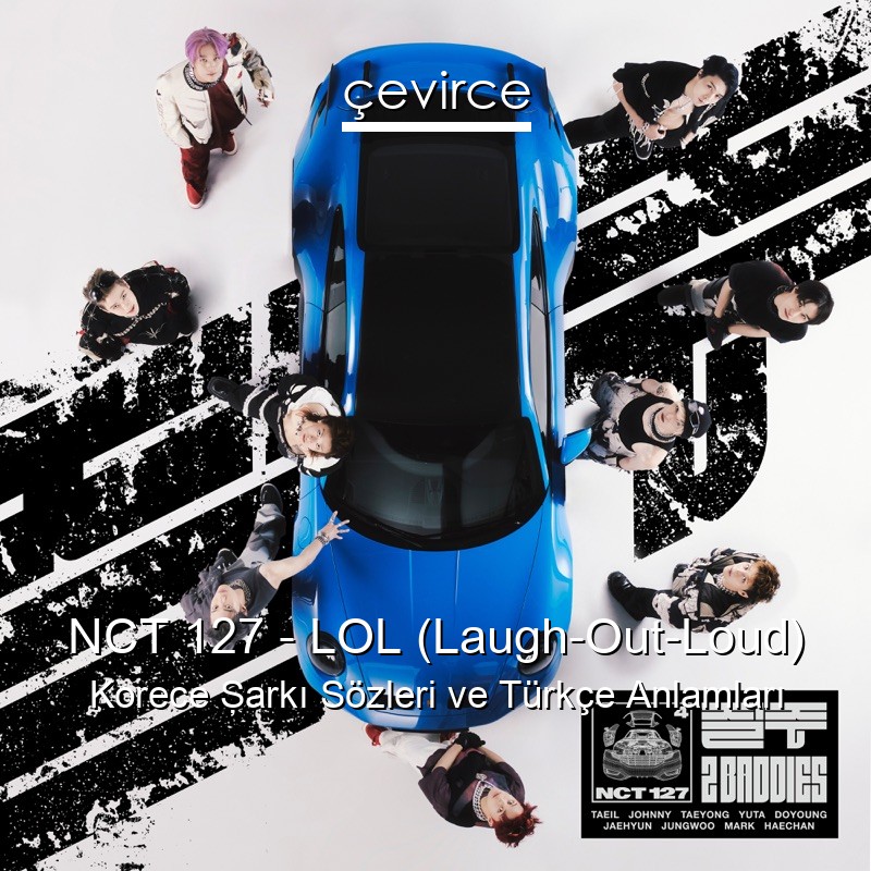 NCT 127 – LOL (Laugh-Out-Loud) Korece Şarkı Sözleri Türkçe Anlamları