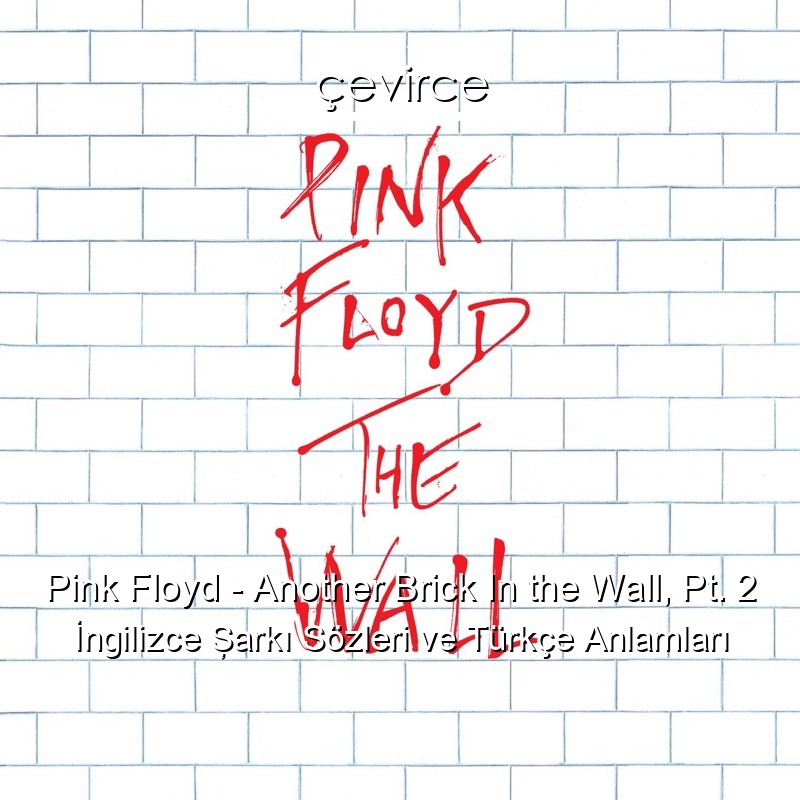 Pink Floyd – Another Brick In the Wall, Pt. 2 İngilizce Şarkı Sözleri Türkçe Anlamları