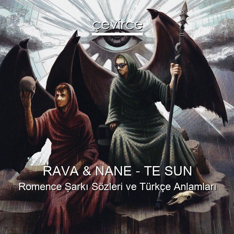 RAVA & NANE – TE SUN Romence Şarkı Sözleri Türkçe Anlamları