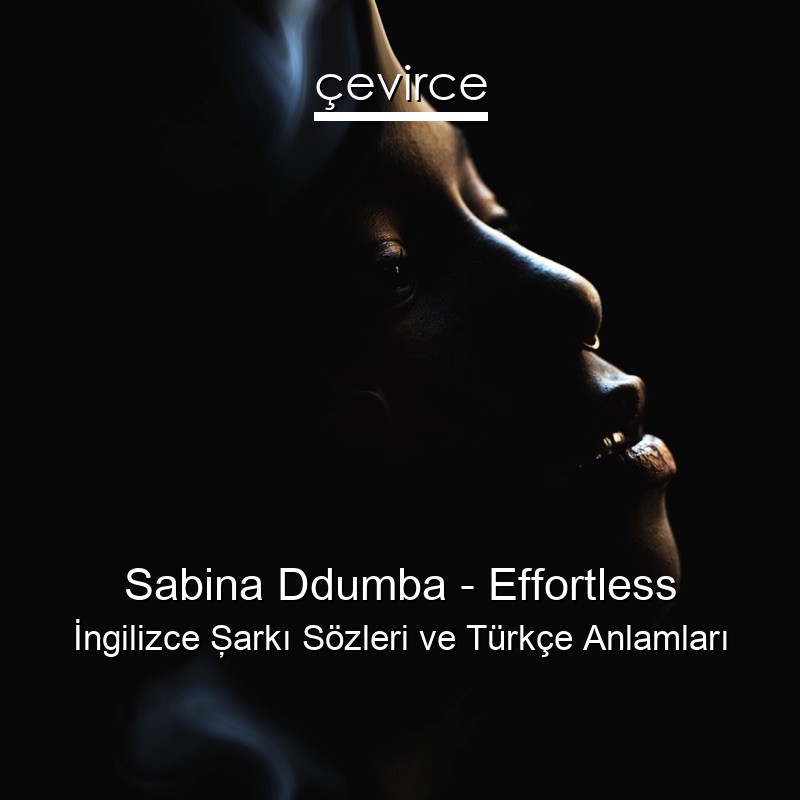 Sabina Ddumba – Effortless İngilizce Şarkı Sözleri Türkçe Anlamları