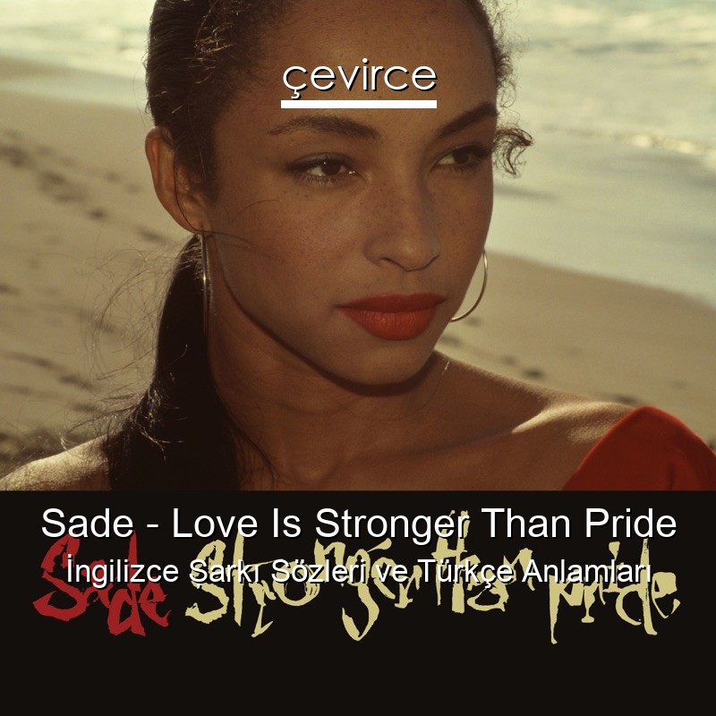 Sade – Love Is Stronger Than Pride İngilizce Şarkı Sözleri Türkçe Anlamları