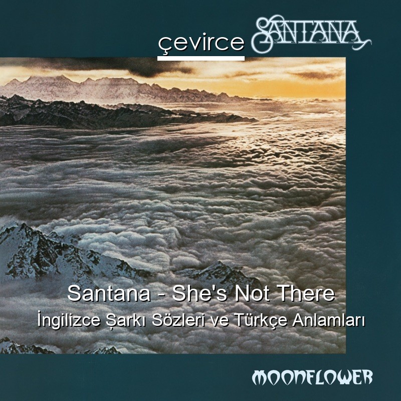 Santana – She’s Not There İngilizce Şarkı Sözleri Türkçe Anlamları