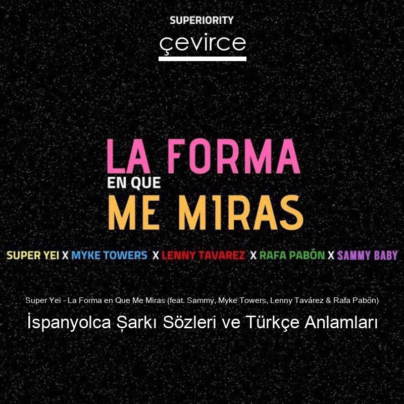 Super Yei – La Forma en Que Me Miras (feat. Sammy, Myke Towers, Lenny Tavárez & Rafa Pabön) İspanyolca Şarkı Sözleri Türkçe Anlamları