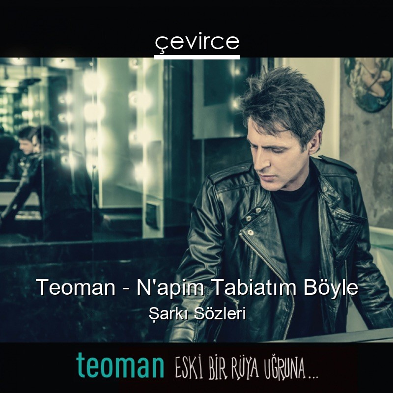 Teoman – N’apim Tabiatım Böyle Şarkı Sözleri