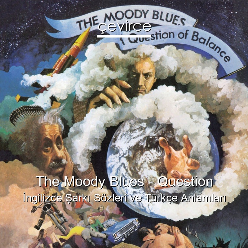 The Moody Blues – Question İngilizce Şarkı Sözleri Türkçe Anlamları