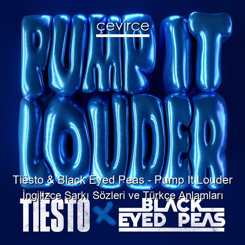 Tiësto & Black Eyed Peas – Pump It Louder İngilizce Şarkı Sözleri Türkçe Anlamları