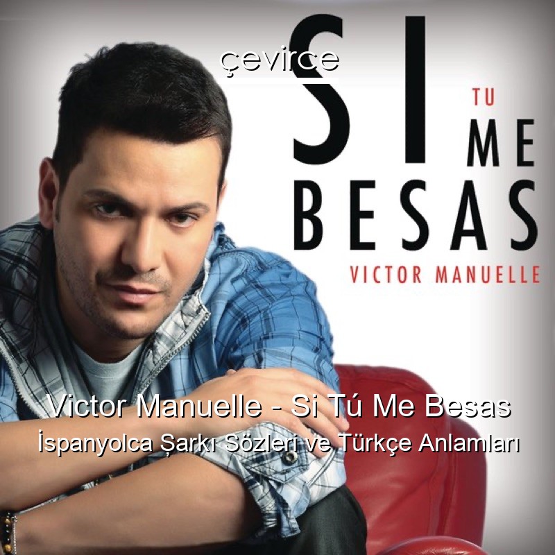 Victor Manuelle – Si Tú Me Besas İspanyolca Şarkı Sözleri Türkçe Anlamları