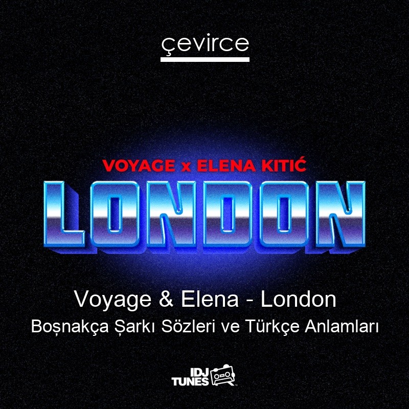 Voyage & Elena – London Boşnakça Şarkı Sözleri Türkçe Anlamları