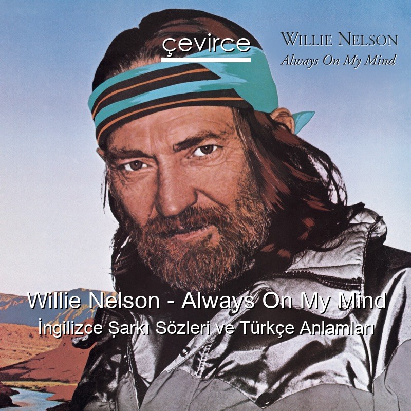 Willie Nelson – Always On My Mind İngilizce Şarkı Sözleri Türkçe Anlamları