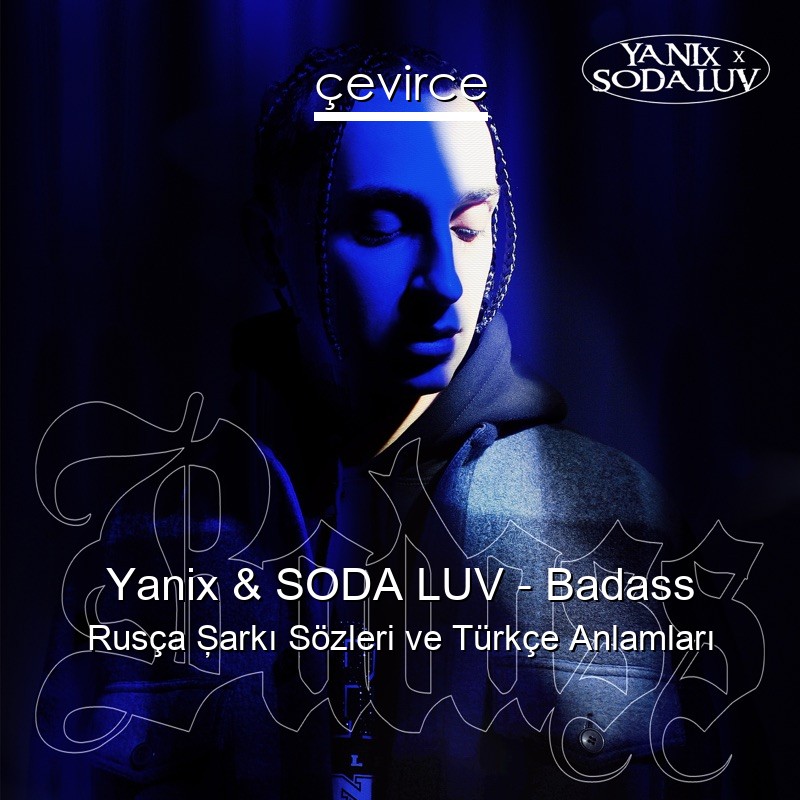 Yanix & SODA LUV – Badass Rusça Şarkı Sözleri Türkçe Anlamları