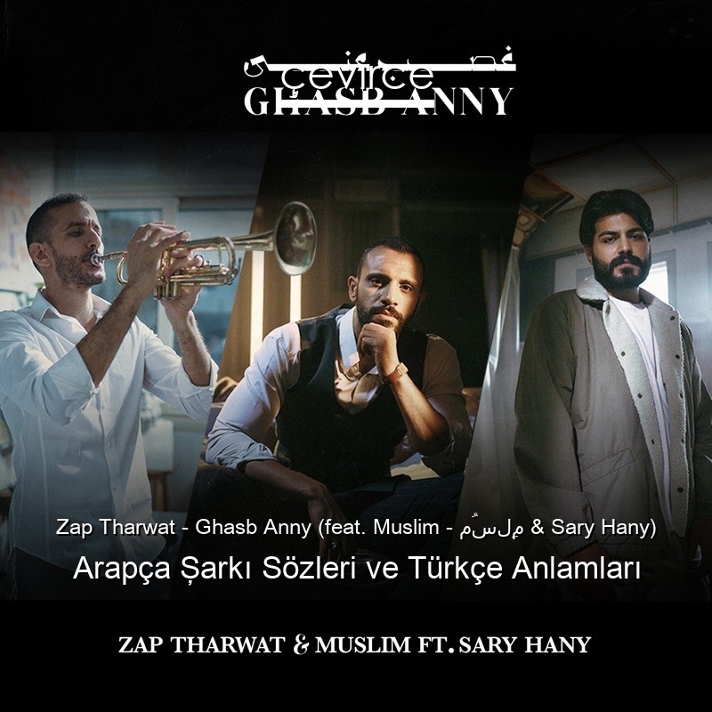 Zap Tharwat – Ghasb Anny (feat. Muslim – مُسلِم & Sary Hany) Arapça Şarkı Sözleri Türkçe Anlamları
