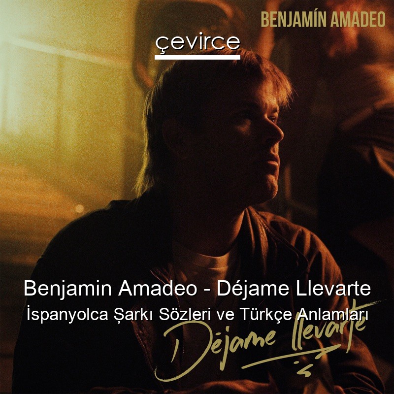 Benjamin Amadeo – Déjame Llevarte İspanyolca Şarkı Sözleri Türkçe Anlamları