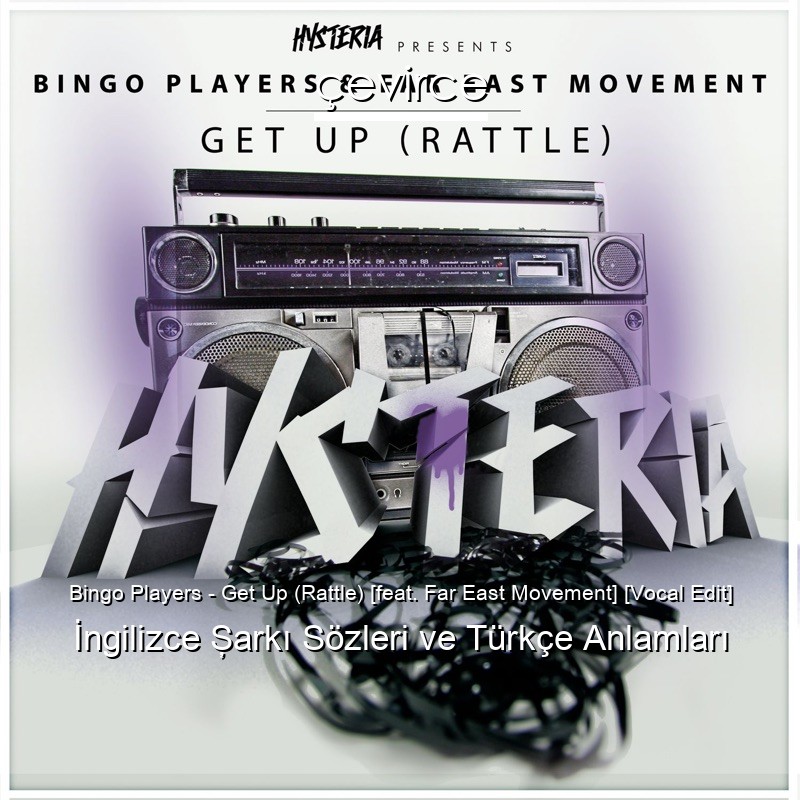 Bingo Players – Get Up (Rattle) [feat. Far East Movement] [Vocal Edit] İngilizce Şarkı Sözleri Türkçe Anlamları