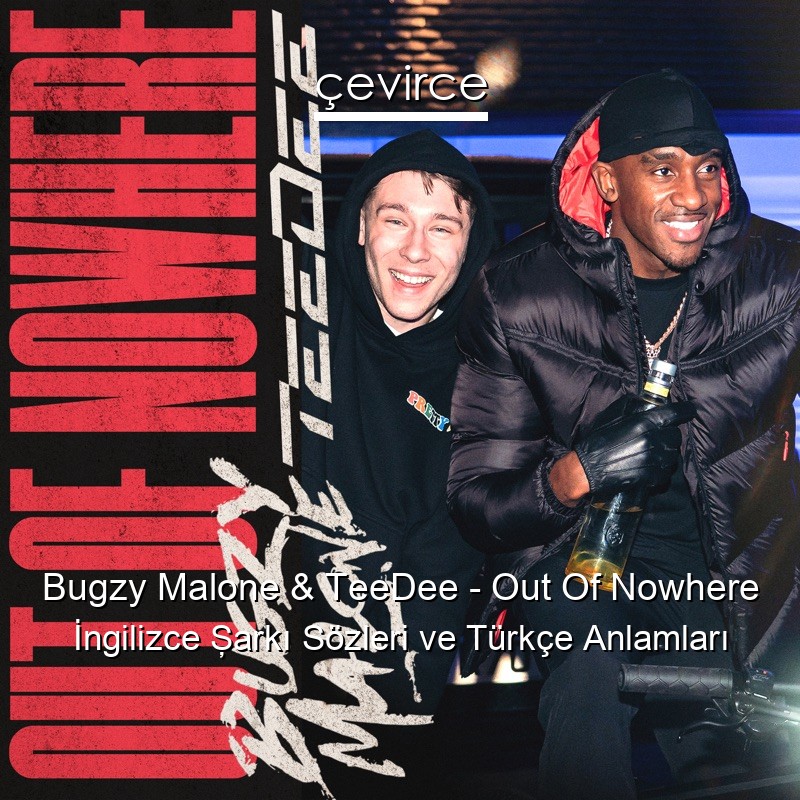 Bugzy Malone & TeeDee – Out Of Nowhere İngilizce Şarkı Sözleri Türkçe Anlamları